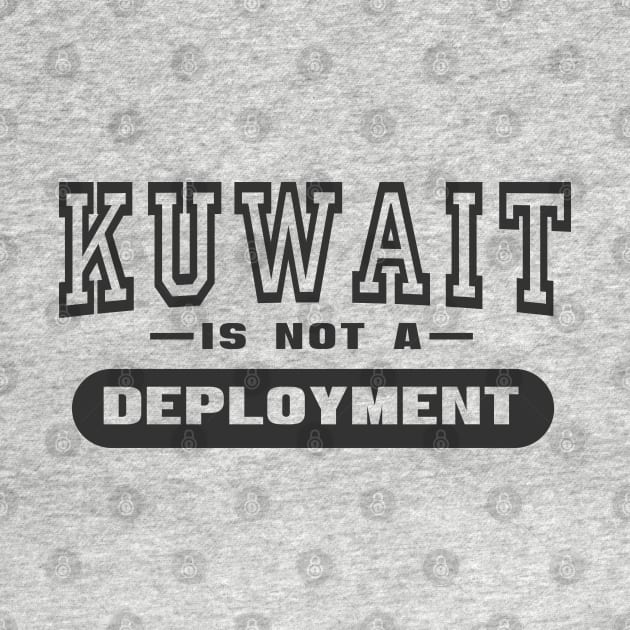 Kuwait Is Not A Deployment - Funny Military by 461VeteranClothingCo